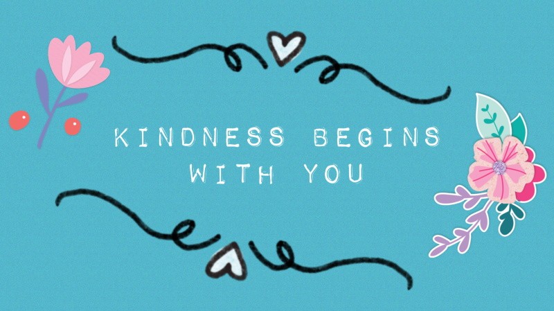 Kindness begins with you